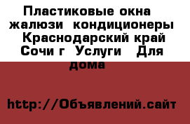 Пластиковые окна - жалюзи, кондиционеры - Краснодарский край, Сочи г. Услуги » Для дома   